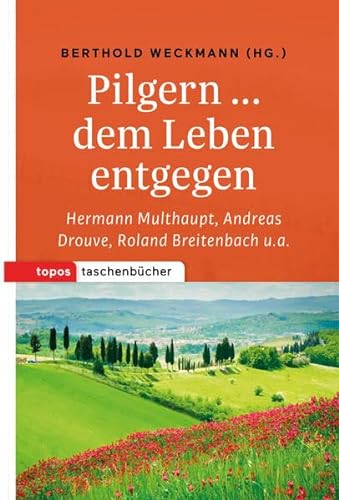 Pilgern ... dem Leben entgegen: Mit Texten von Hermann Multhaupt, Andreas Drouve, Roland Breitenbach u.a. (Topos Taschenbücher) von Topos plus